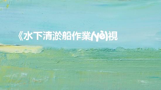 《水下清淤船作業(yè)視頻：揭秘海底奇觀，震撼你的雙眼！》